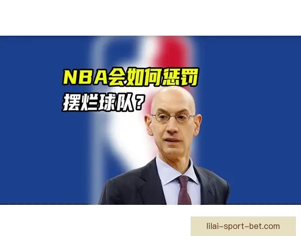 萧华有权没收摆烂球队选秀权并处高额罚款新规正式实施